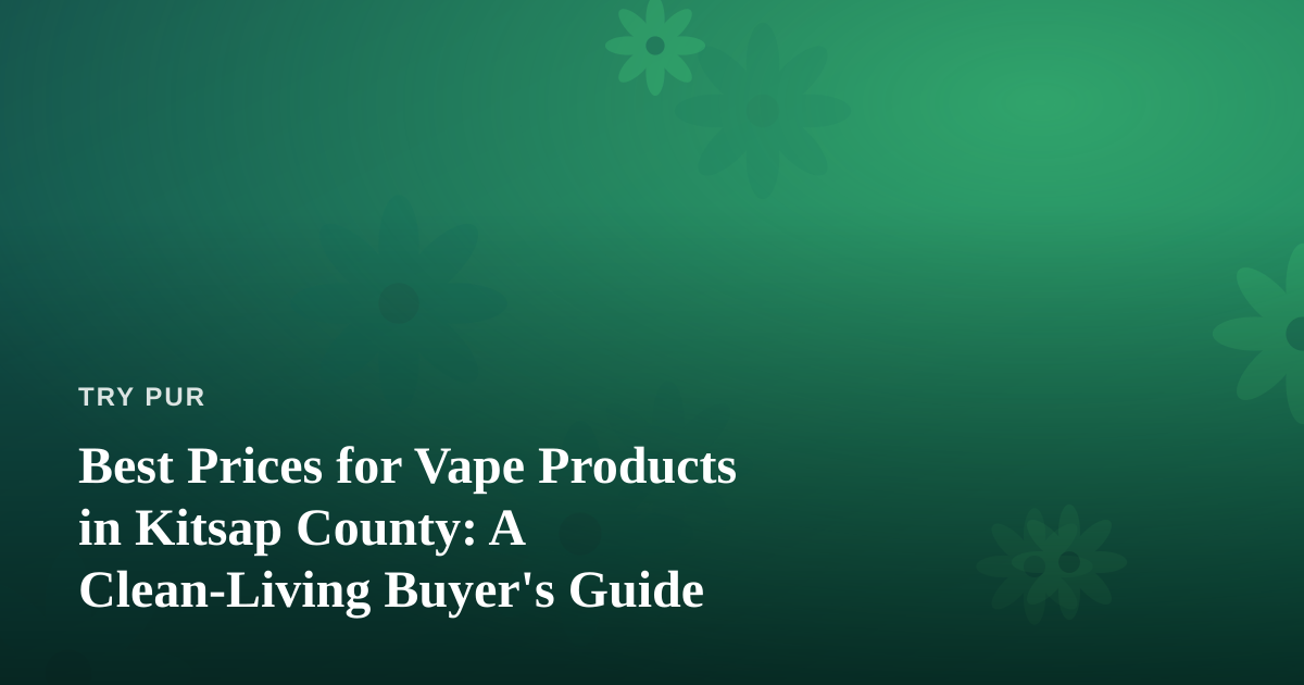 Best Prices for Vape Products in Kitsap County: A Clean-Living Buyer’s Guide