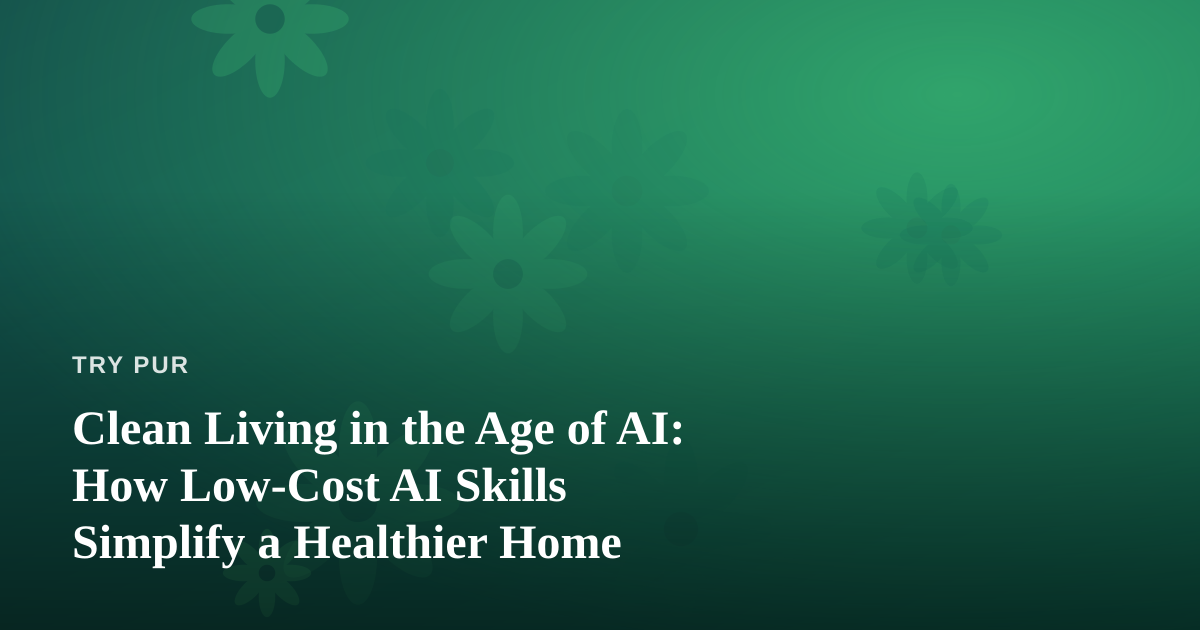 Clean Living in the Age of AI: How Low-Cost AI Skills Simplify a Healthier Home
