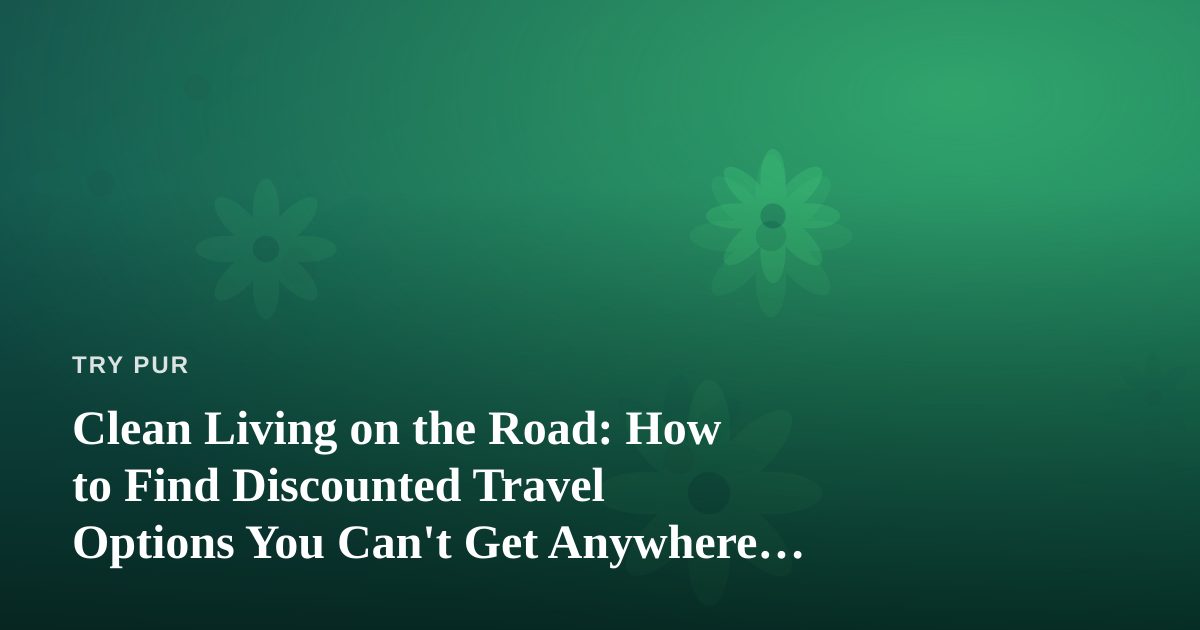 Clean Living on the Road: How to Find Discounted Travel Options You Can’t Get Anywhere Else