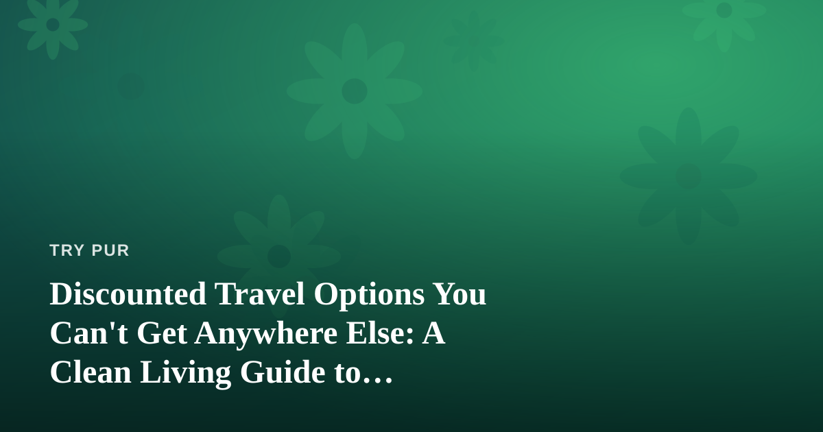 Discounted Travel Options You Can’t Get Anywhere Else: A Clean Living Guide to Traveling Well for Less