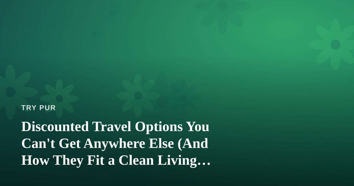 Discounted Travel Options You Can’t Get Anywhere Else (And How They Fit a Clean Living Lifestyle)