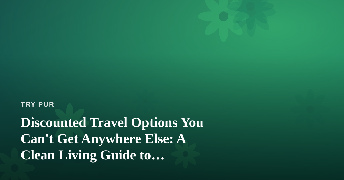 Discounted Travel Options You Can’t Get Anywhere Else: A Clean Living Guide to Traveling Well for Less