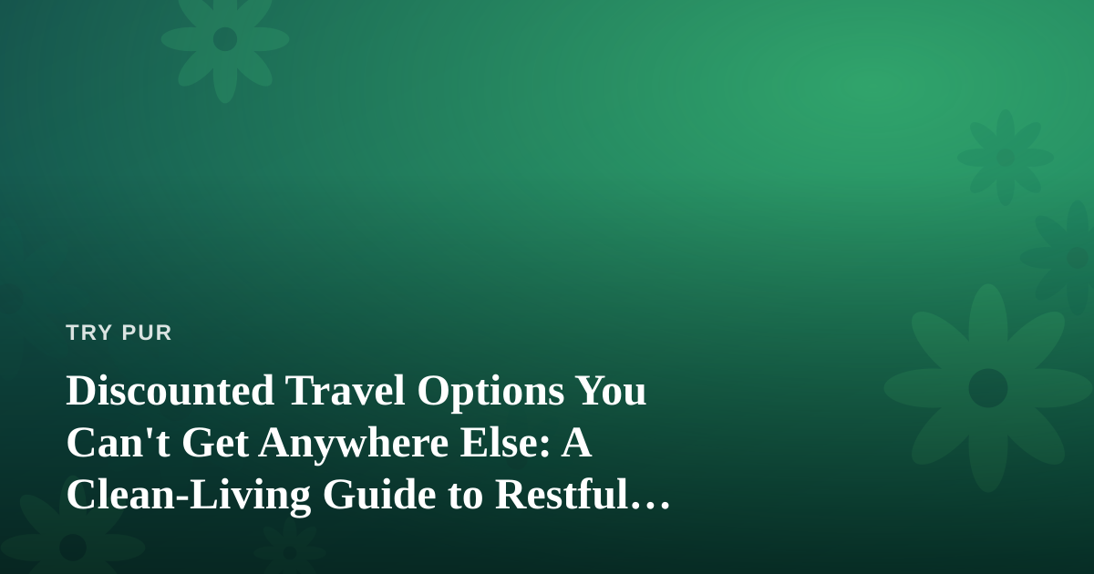 Discounted Travel Options You Can’t Get Anywhere Else: A Clean-Living Guide to Restful, Affordable Getaways