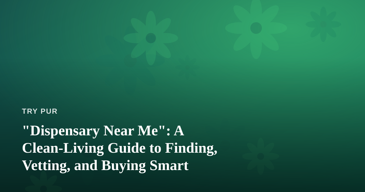 “Dispensary Near Me”: A Clean-Living Guide to Finding, Vetting, and Buying Smart