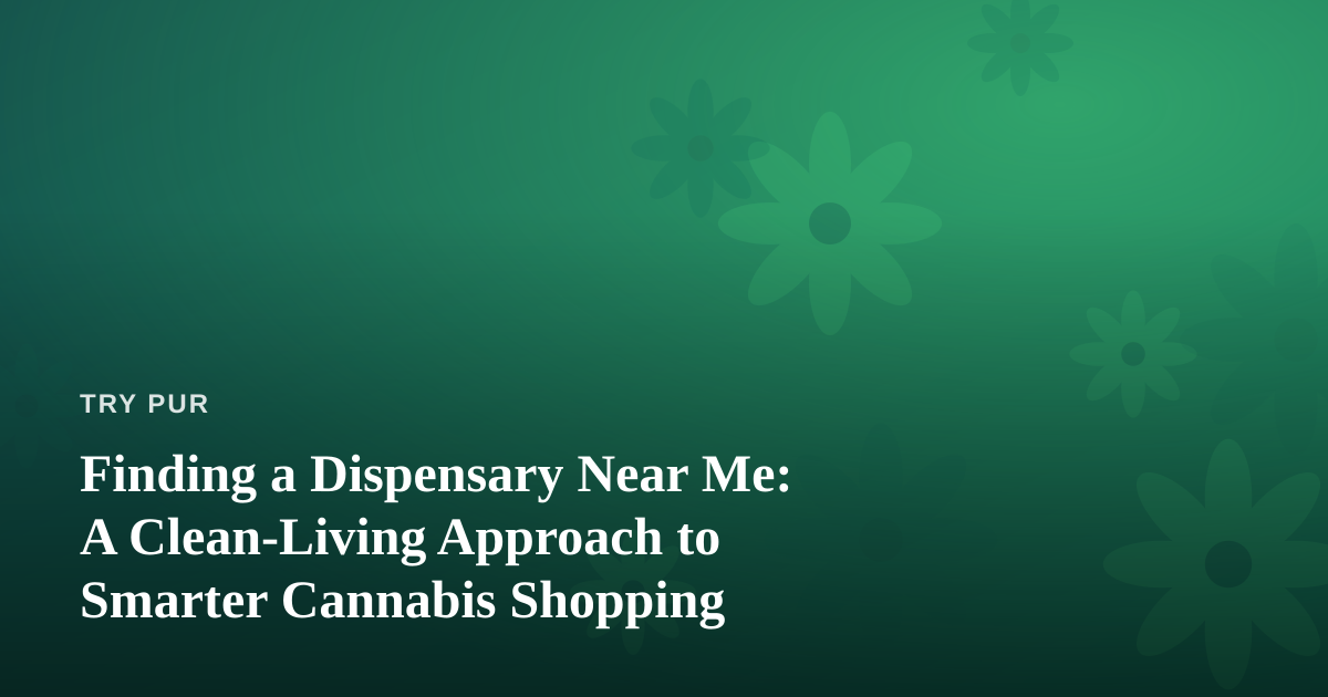 Finding a Dispensary Near Me: A Clean-Living Approach to Smarter Cannabis Shopping