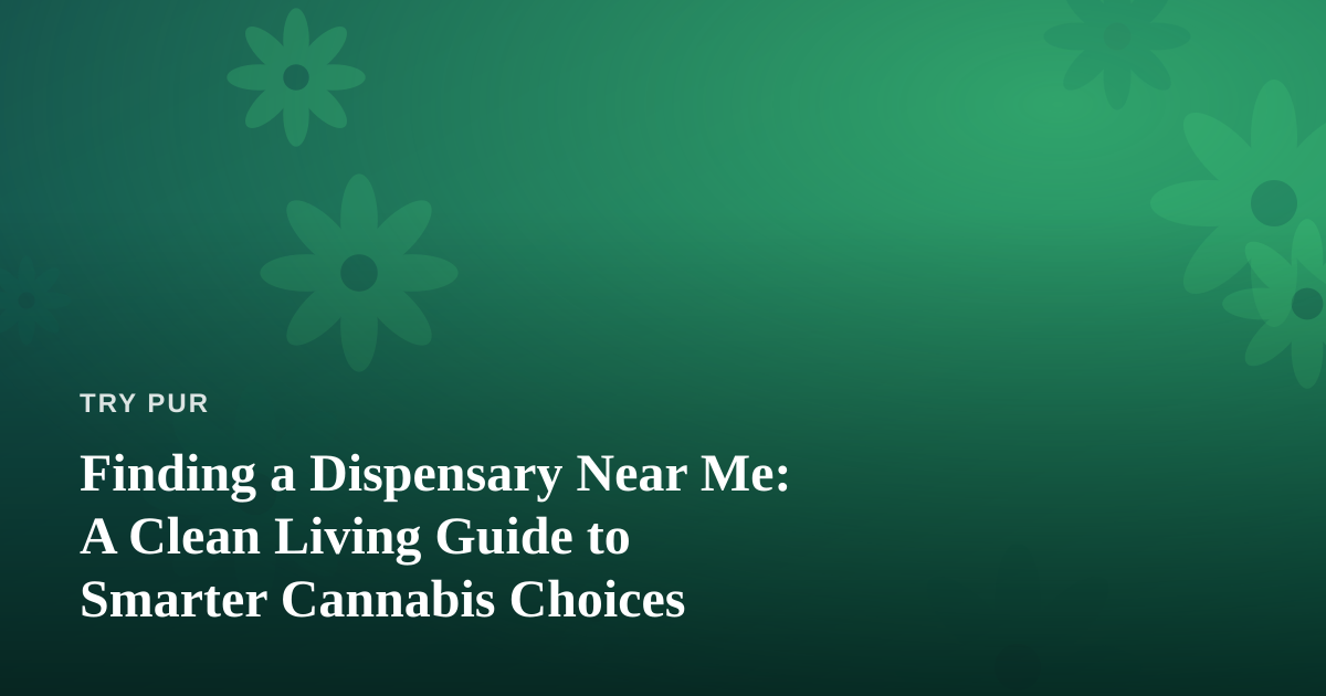 Finding a Dispensary Near Me: A Clean Living Guide to Smarter Cannabis Choices