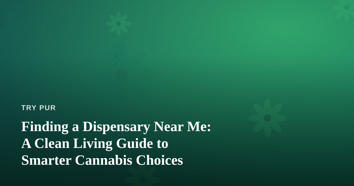 Finding a Dispensary Near Me: A Clean Living Guide to Smarter Cannabis Choices