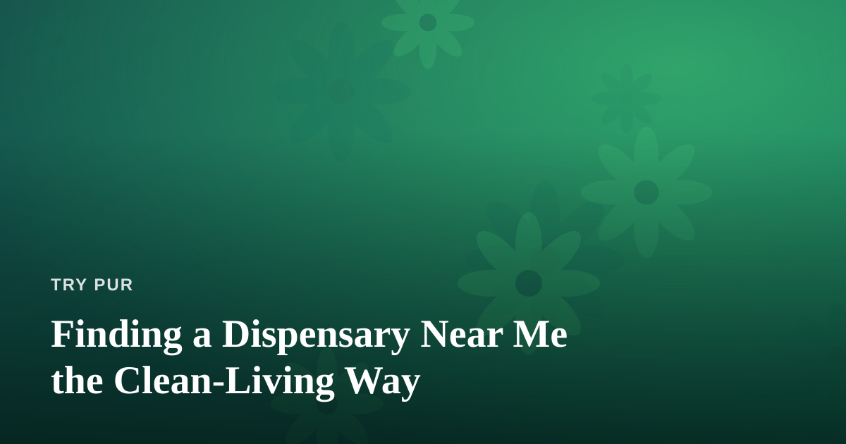 Finding a Dispensary Near Me the Clean-Living Way