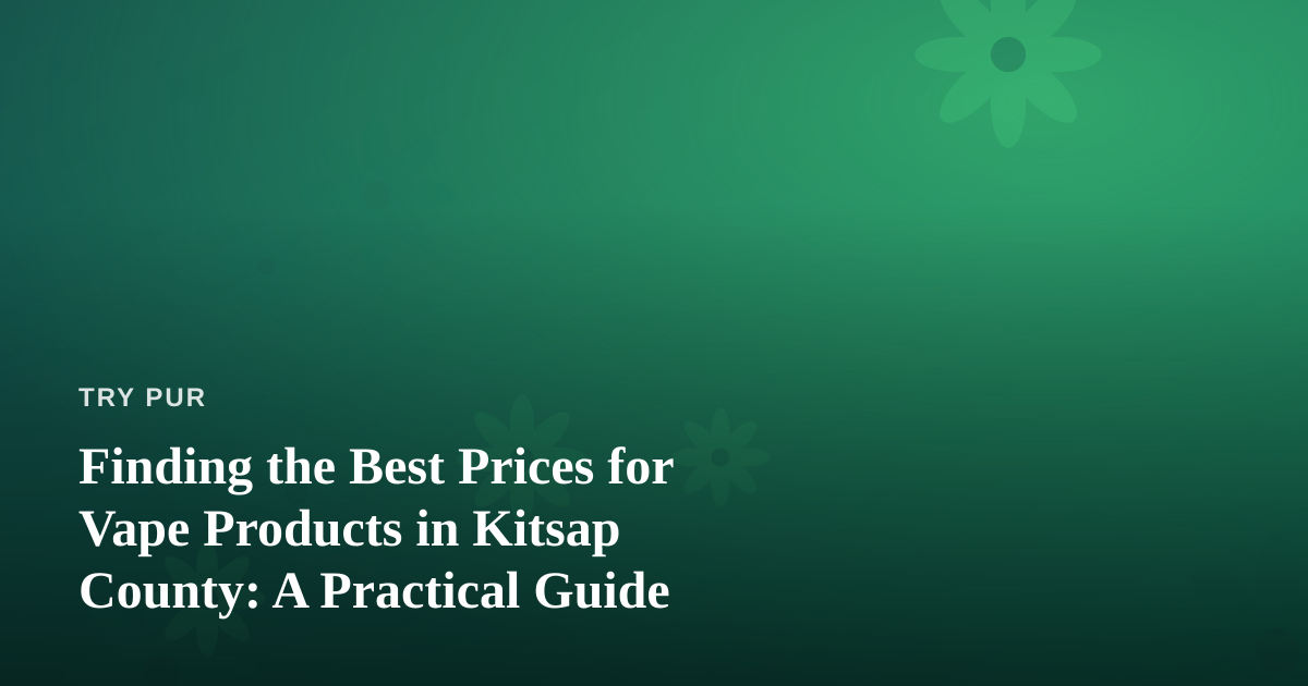 Finding the Best Prices for Vape Products in Kitsap County: A Practical Guide