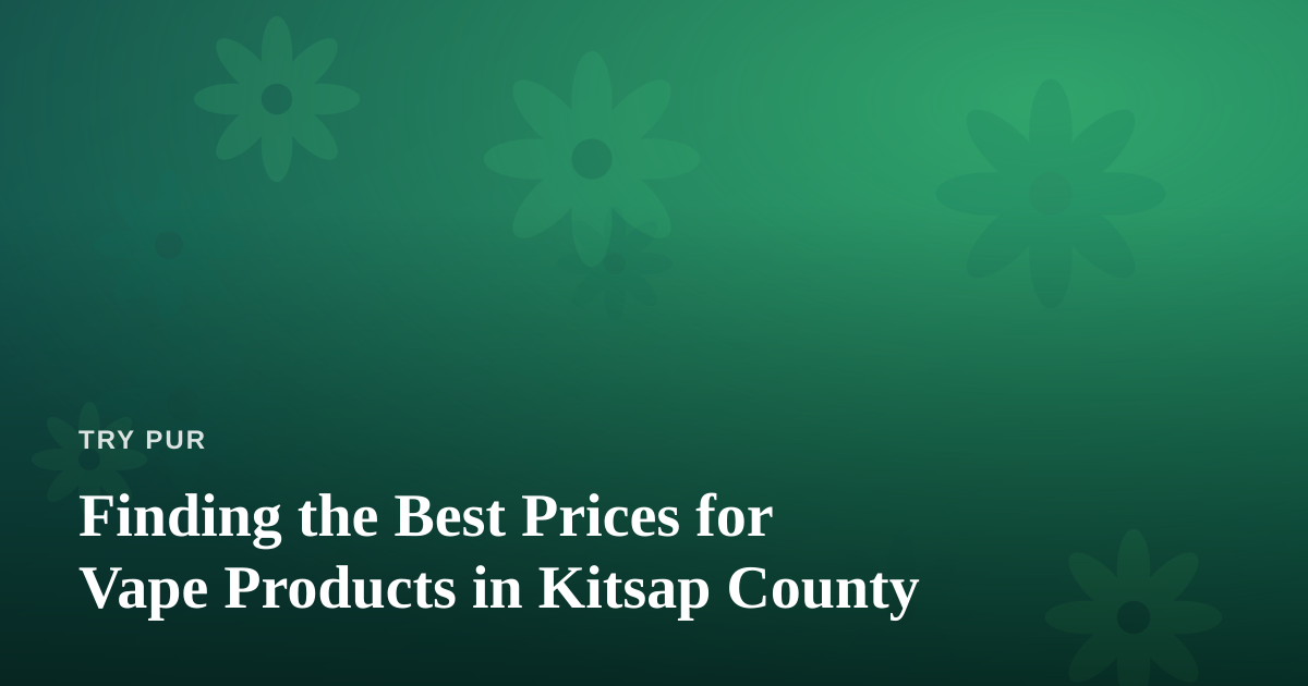 Finding the Best Prices for Vape Products in Kitsap County