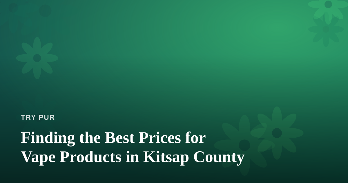 Finding the Best Prices for Vape Products in Kitsap County