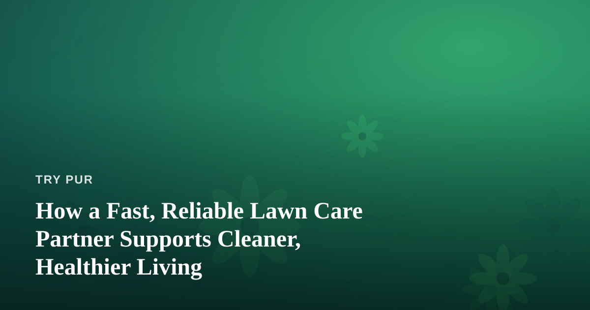 How a Fast, Reliable Lawn Care Partner Supports Cleaner, Healthier Living