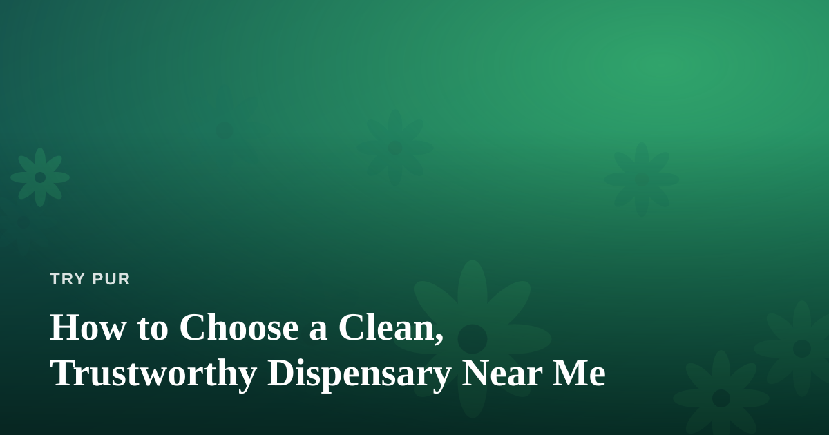 How to Choose a Clean, Trustworthy Dispensary Near Me
