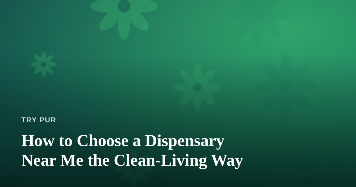 How to Choose a Dispensary Near Me the Clean-Living Way