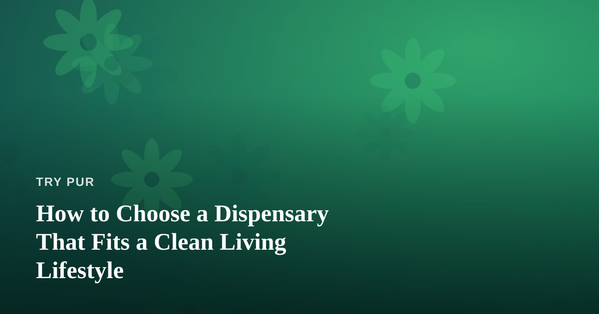 How to Choose a Dispensary That Fits a Clean Living Lifestyle