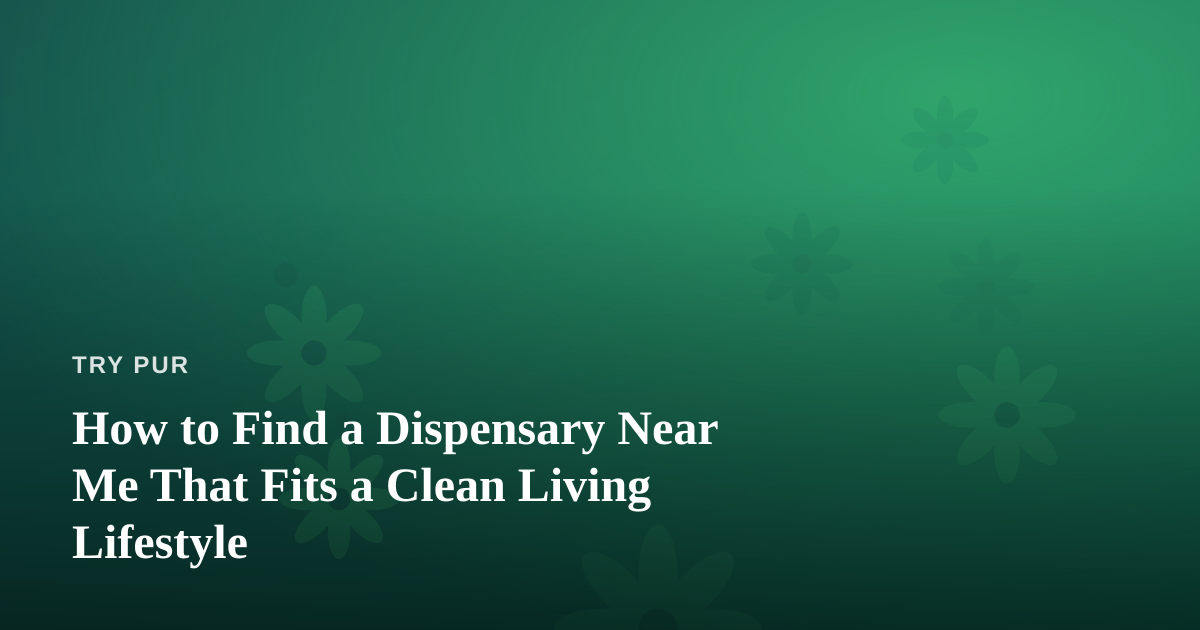How to Find a Dispensary Near Me That Fits a Clean Living Lifestyle