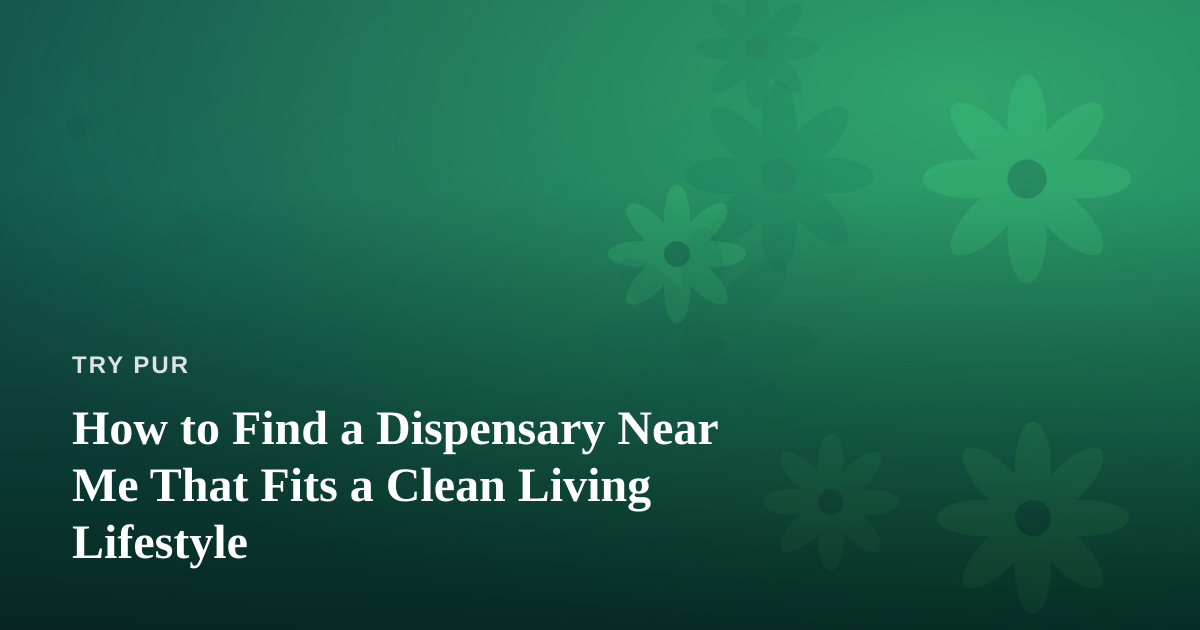 How to Find a Dispensary Near Me That Fits a Clean Living Lifestyle