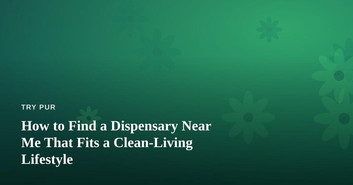 How to Find a Dispensary Near Me That Fits a Clean-Living Lifestyle