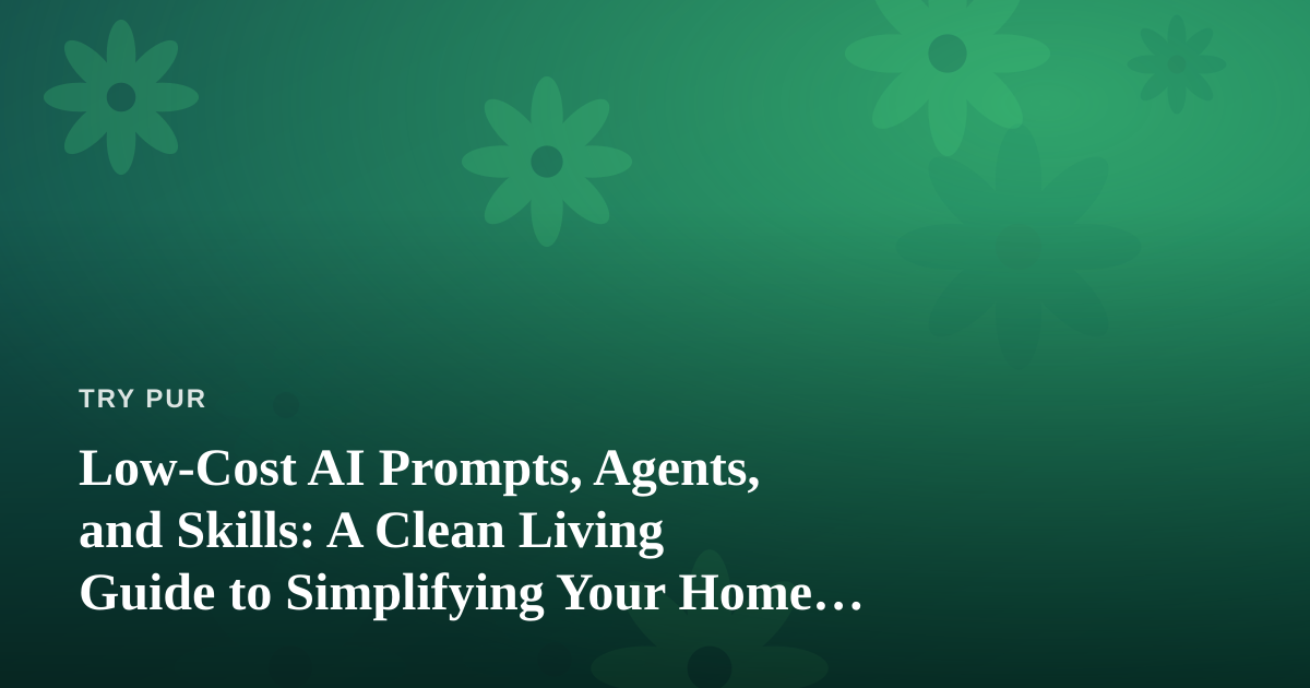 Low-Cost AI Prompts, Agents, and Skills: A Clean Living Guide to Simplifying Your Home Life