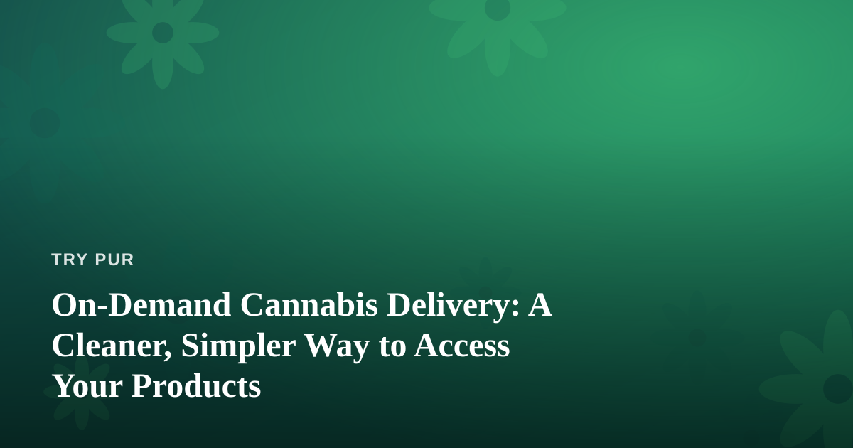 On-Demand Cannabis Delivery: A Cleaner, Simpler Way to Access Your Products