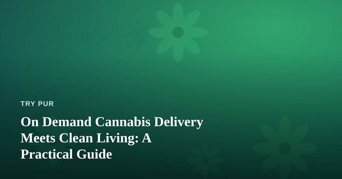 On Demand Cannabis Delivery Meets Clean Living: A Practical Guide