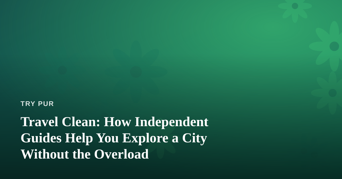 Travel Clean: How Independent Guides Help You Explore a City Without the Overload