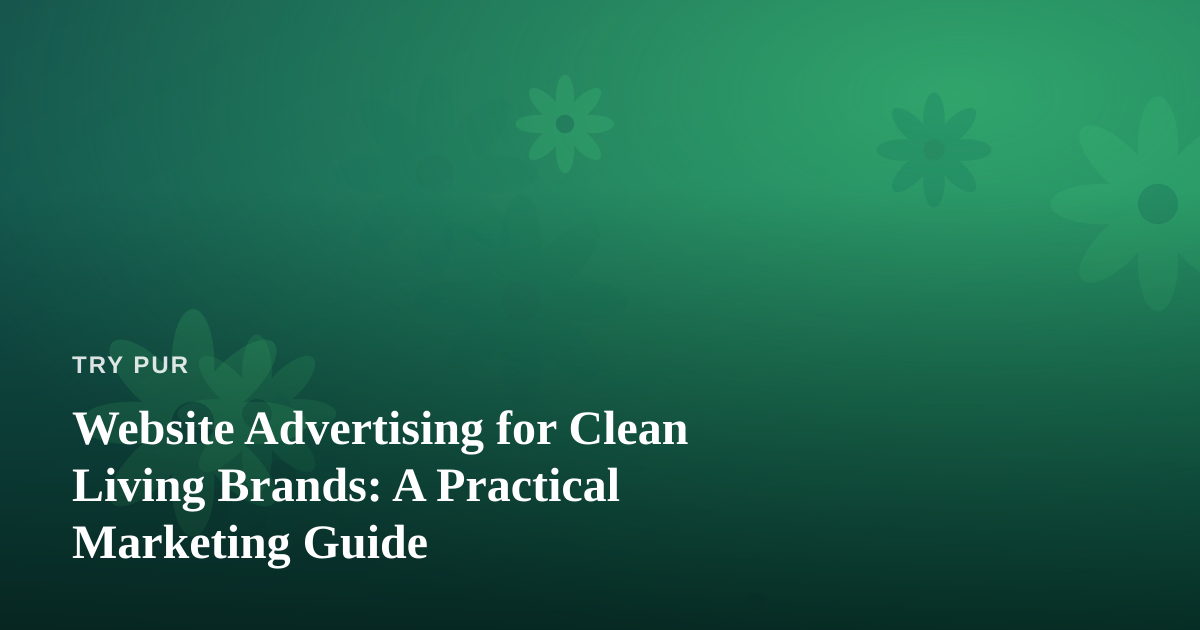 Website Advertising for Clean Living Brands: A Practical Marketing Guide