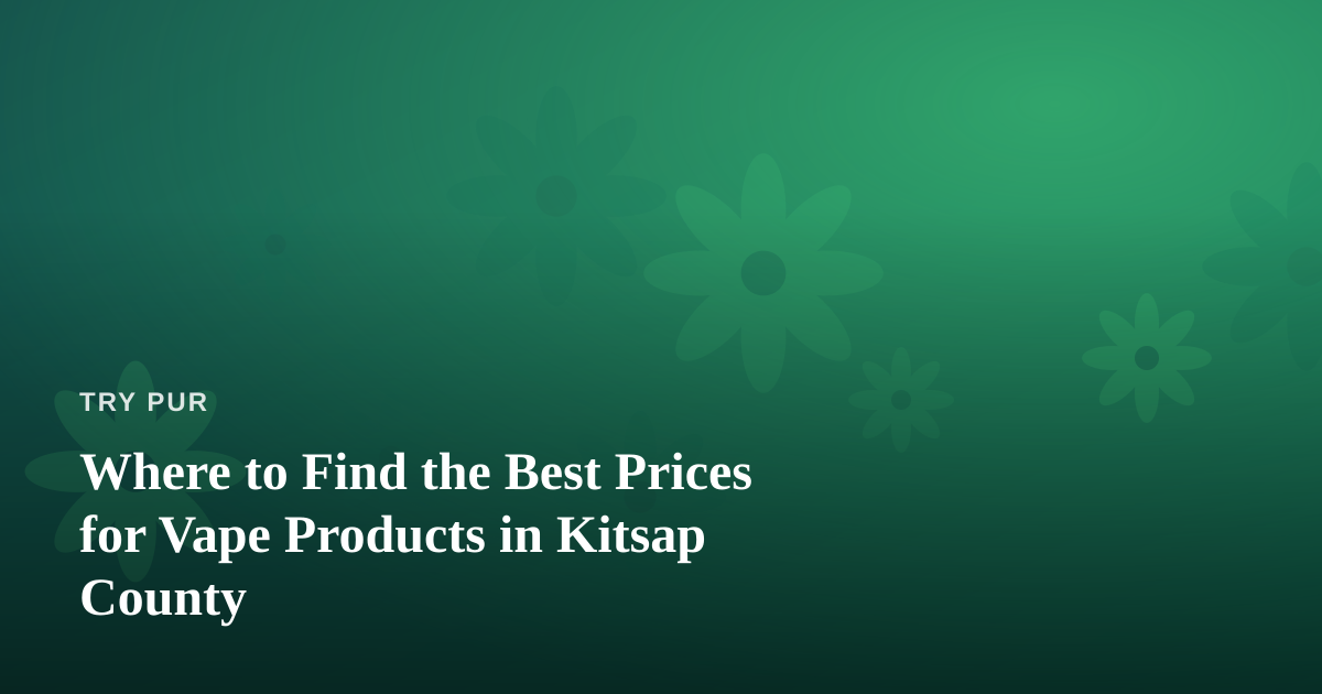 Where to Find the Best Prices for Vape Products in Kitsap County