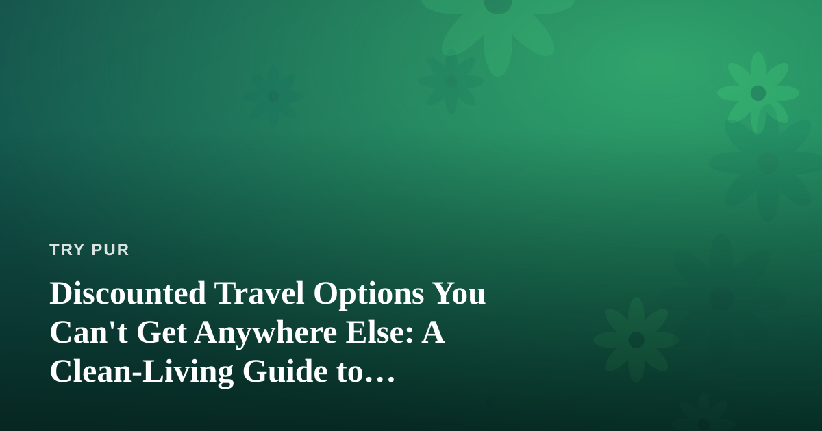Discounted Travel Options You Can’t Get Anywhere Else: A Clean-Living Guide to Restorative, Affordable Escapes