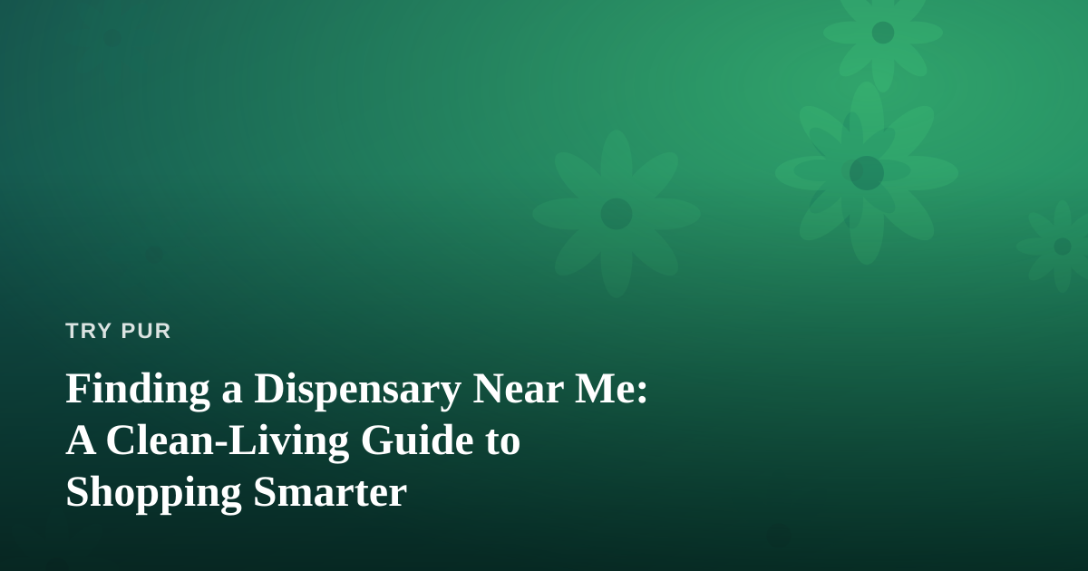 Finding a Dispensary Near Me: A Clean-Living Guide to Shopping Smarter