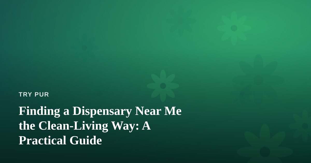 Finding a Dispensary Near Me the Clean-Living Way: A Practical Guide