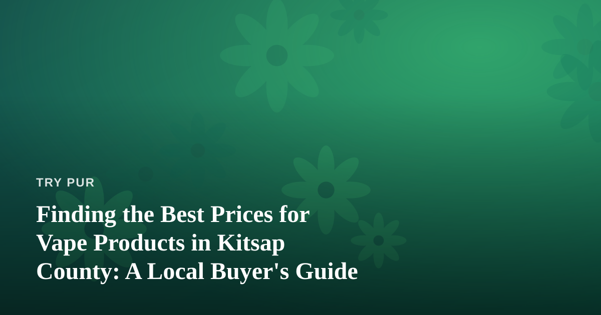 Finding the Best Prices for Vape Products in Kitsap County: A Local Buyer’s Guide