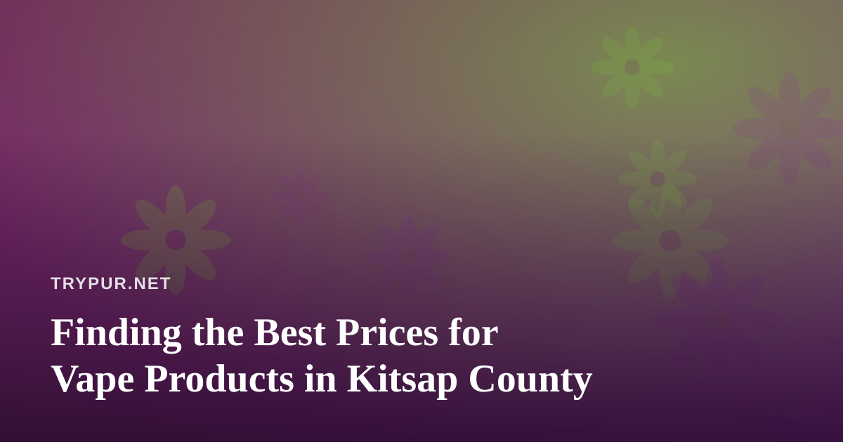Finding the Best Prices for Vape Products in Kitsap County
