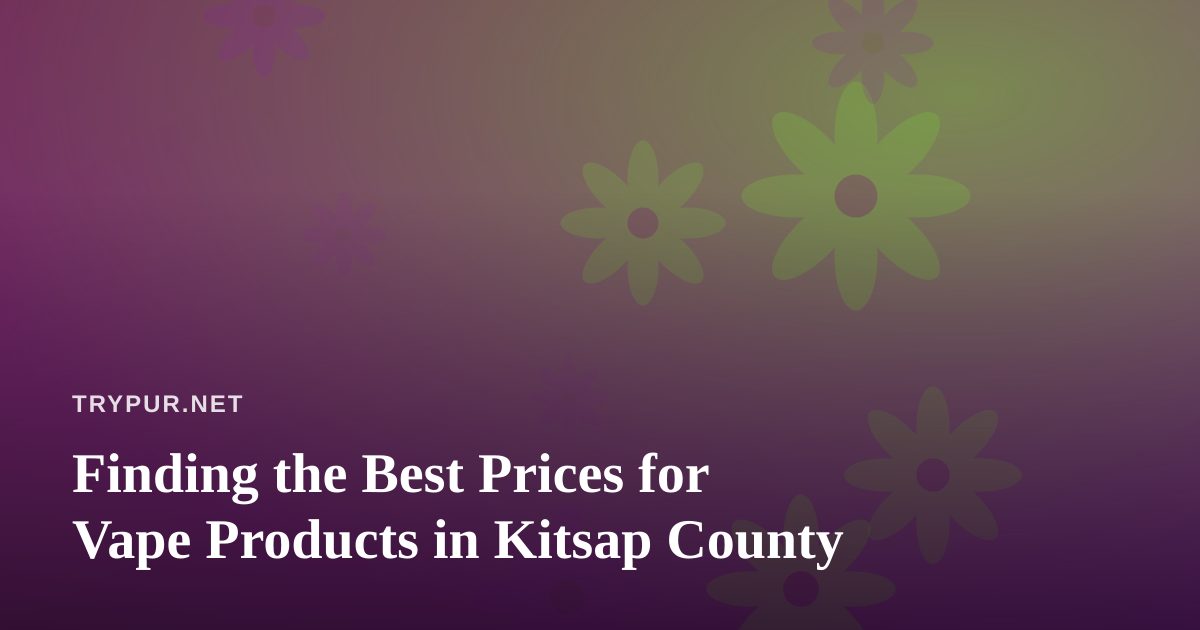 Finding the Best Prices for Vape Products in Kitsap County