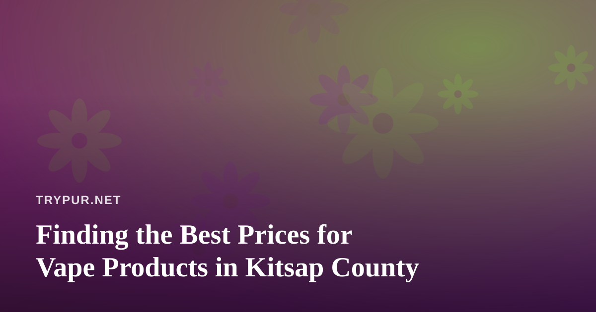 Finding the Best Prices for Vape Products in Kitsap County