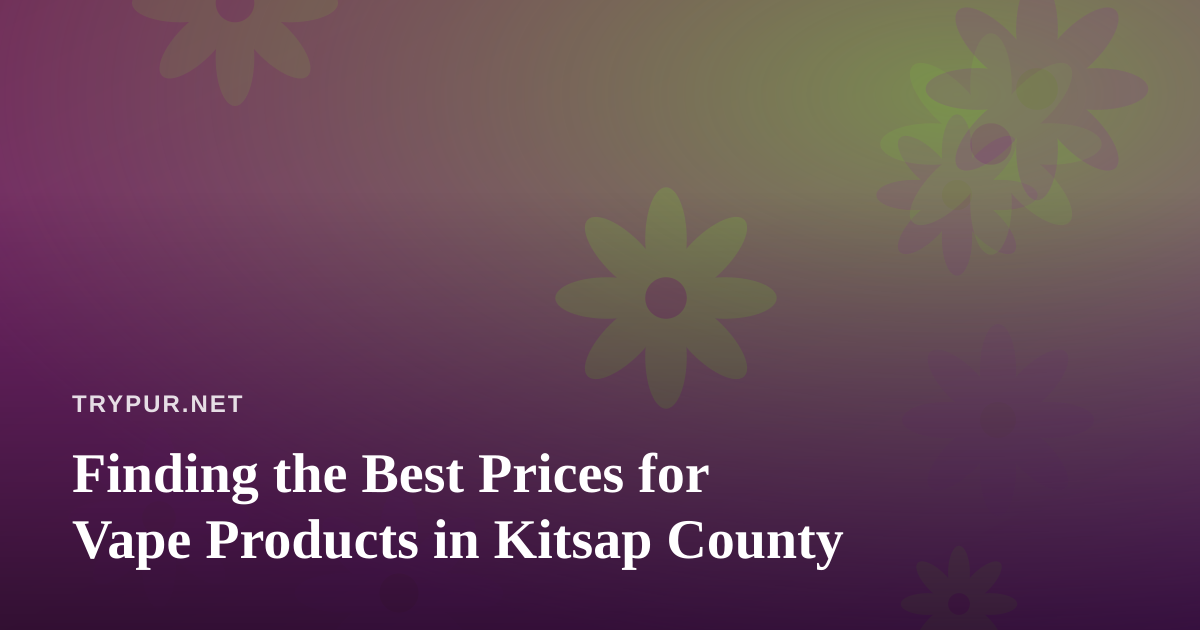 Finding the Best Prices for Vape Products in Kitsap County