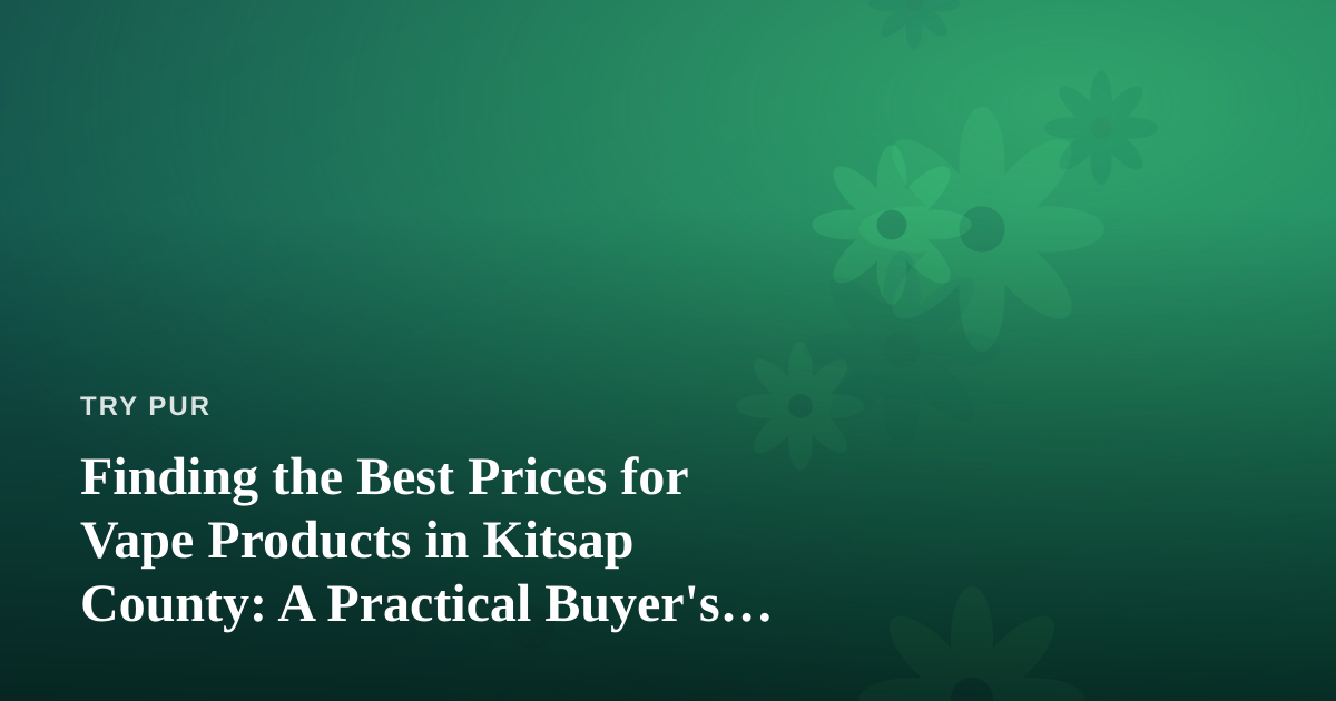 Finding the Best Prices for Vape Products in Kitsap County: A Practical Buyer’s Guide