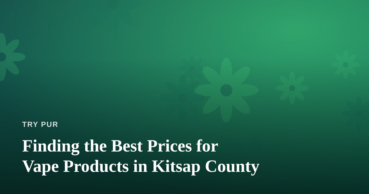 Finding the Best Prices for Vape Products in Kitsap County