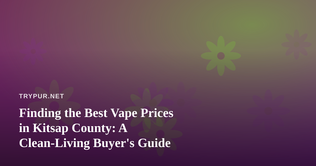 Finding the Best Vape Prices in Kitsap County: A Clean-Living Buyer’s Guide