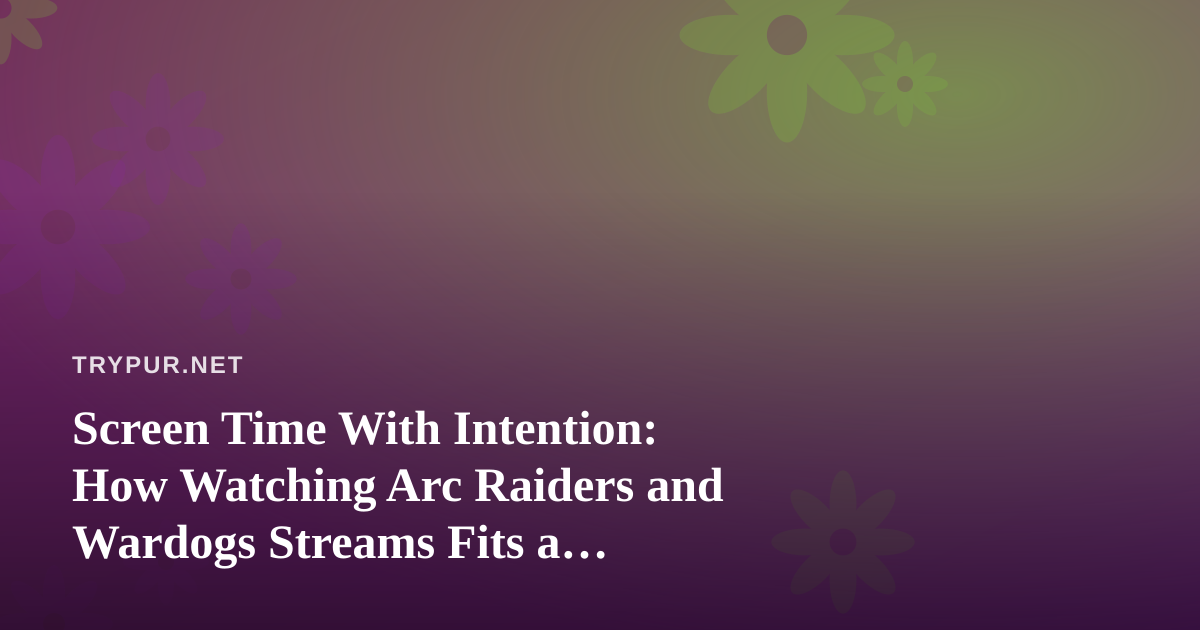 Screen Time With Intention: How Watching Arc Raiders and Wardogs Streams Fits a Clean-Living Routine