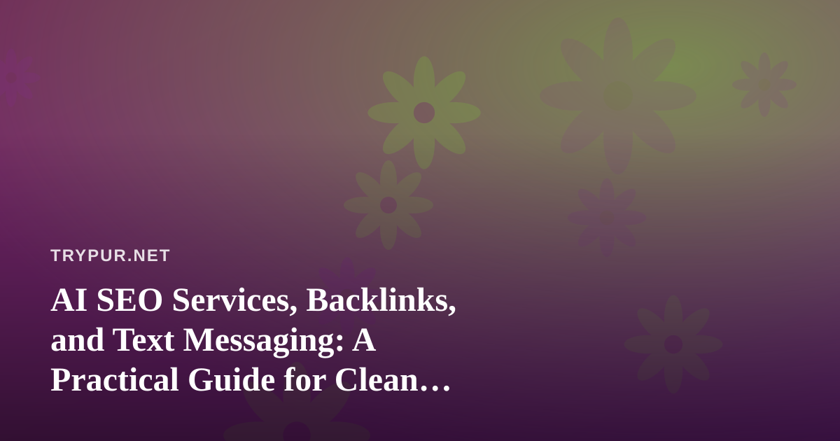 AI SEO Services, Backlinks, and Text Messaging: A Practical Guide for Clean Living Businesses