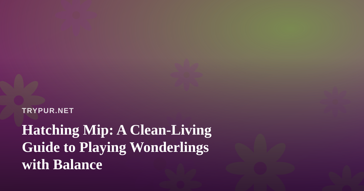 Hatching Mip: A Clean-Living Guide to Playing Wonderlings with Balance
